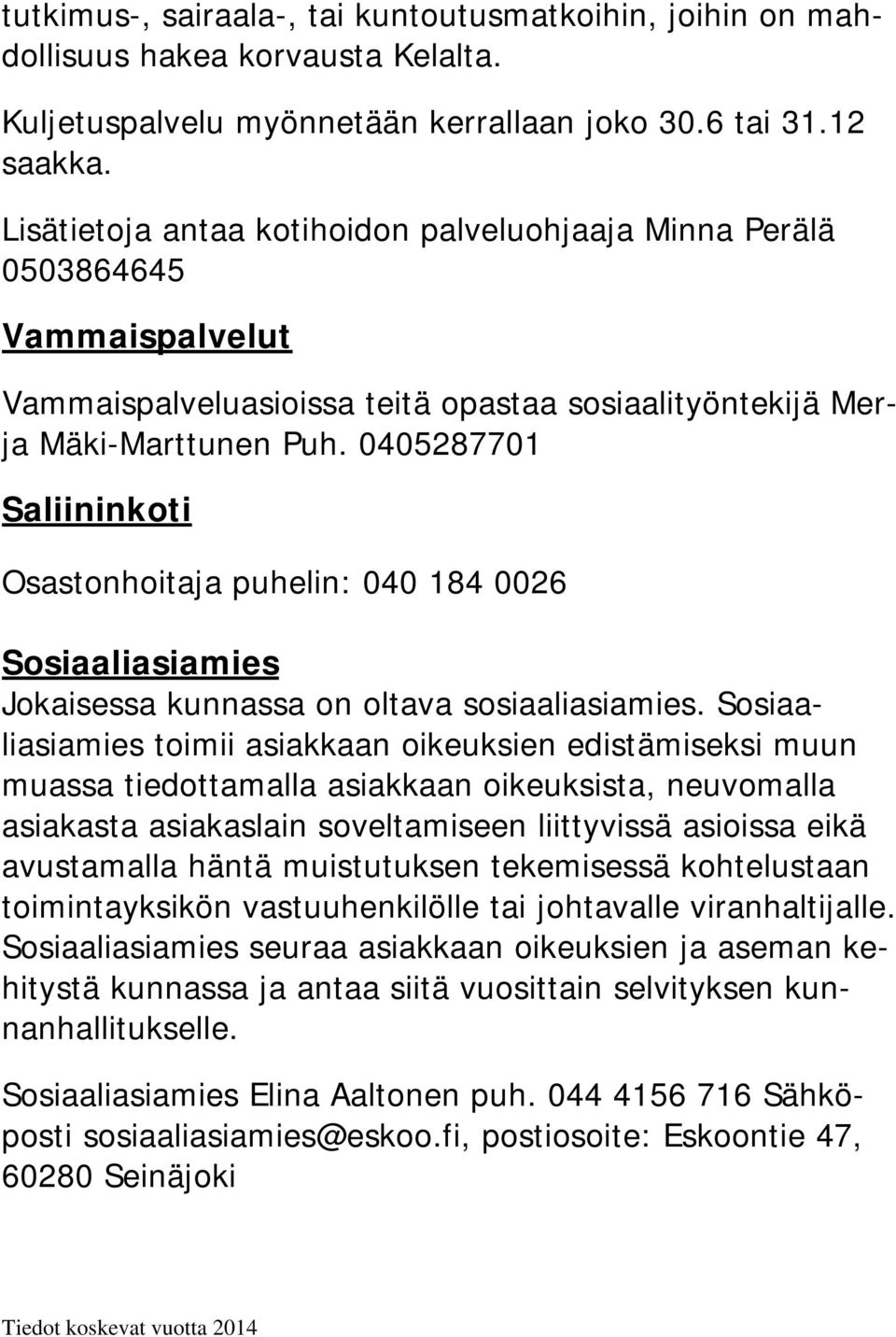 0405287701 Saliininkoti Osastonhoitaja puhelin: 040 184 0026 Sosiaaliasiamies Jokaisessa kunnassa on oltava sosiaaliasiamies.