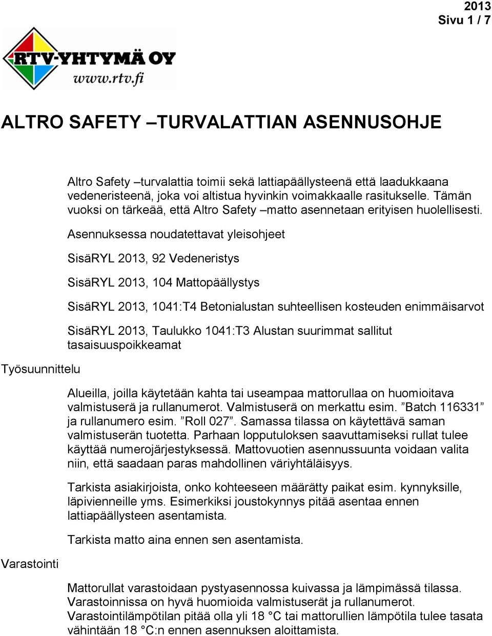 Asennuksessa noudatettavat yleisohjeet SisäRYL 2013, 92 Vedeneristys SisäRYL 2013, 104 Mattopäällystys SisäRYL 2013, 1041:T4 Betonialustan suhteellisen kosteuden enimmäisarvot SisäRYL 2013, Taulukko