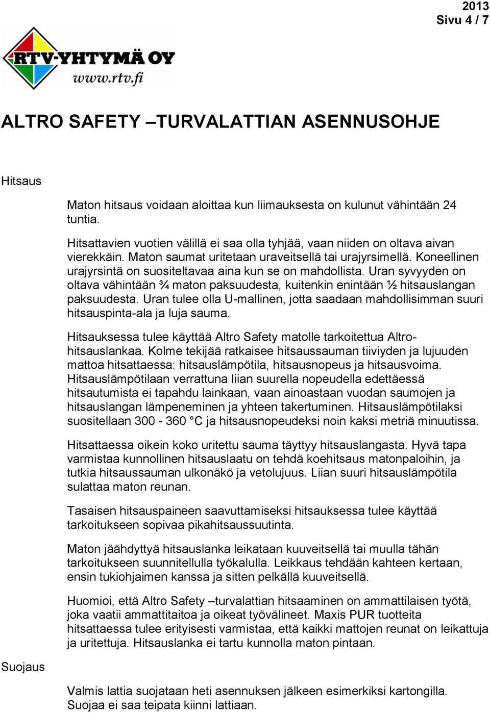 Uran syvyyden on oltava vähintään ¾ maton paksuudesta, kuitenkin enintään ½ hitsauslangan paksuudesta. Uran tulee olla U-mallinen, jotta saadaan mahdollisimman suuri hitsauspinta-ala ja luja sauma.