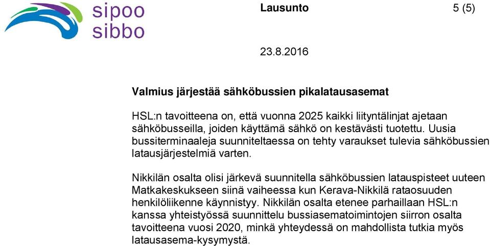 Nikkilän osalta olisi järkevä suunnitella sähköbussien latauspisteet uuteen Matkakeskukseen siinä vaiheessa kun Kerava-Nikkilä rataosuuden henkilöliikenne käynnistyy.