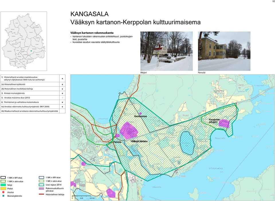 Urjala Meijeri Parvula 1) Historiallisesti arvokas maatalousalue, säilynyt viljelyksessä (1800-luku tai vanhempi) x 2a) Historiallinen kylätontti x 2b) Historiallinen merkittävä tielinja x 3) Kiinteä