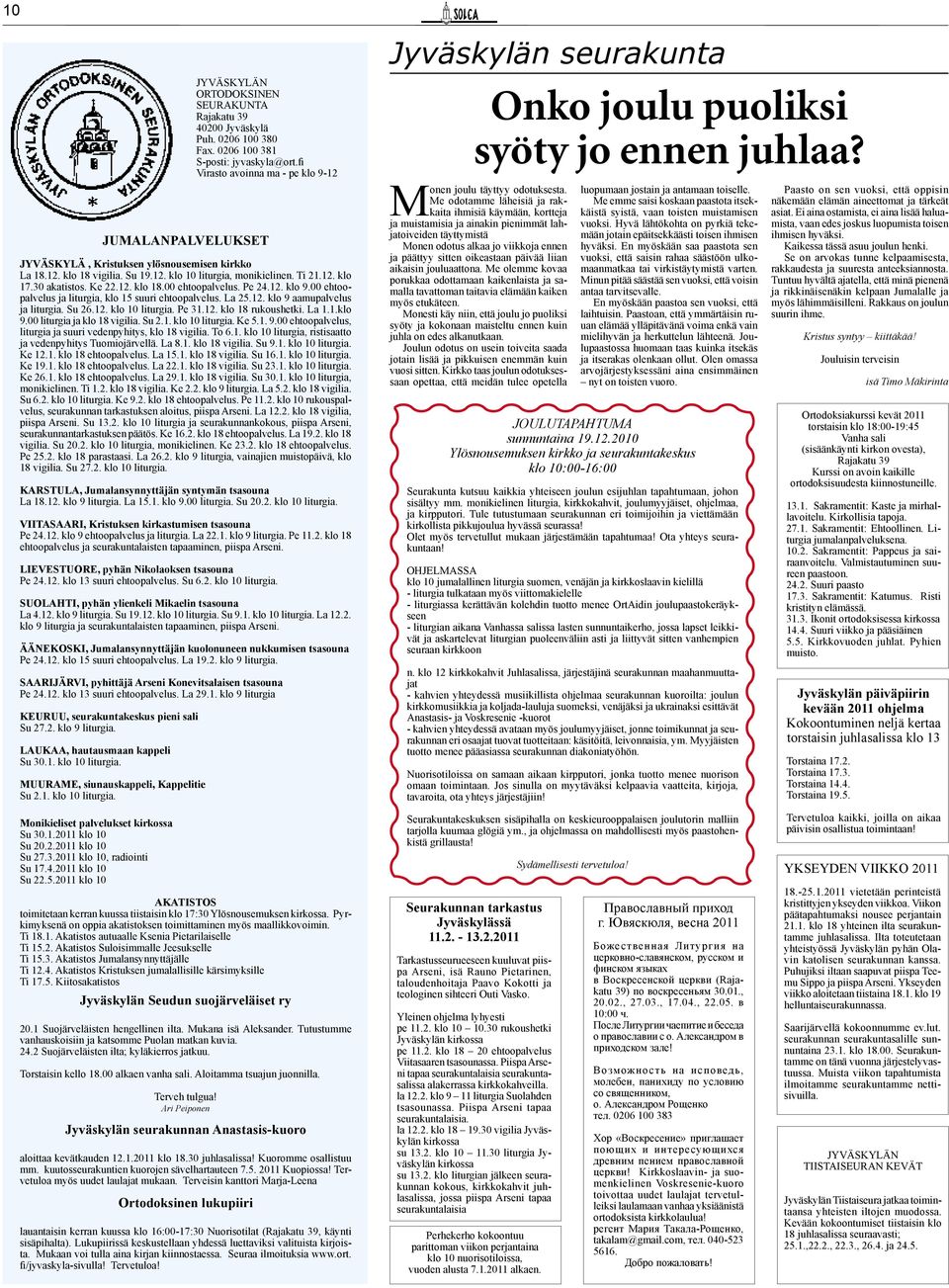 Ke 22.12. klo 18.00 ehtoopalvelus. Pe 24.12. klo 9.00 ehtoopalvelus ja liturgia, klo 15 suuri ehtoopalvelus. La 25.12. klo 9 aamupalvelus ja liturgia. Su 26.12. klo 10 liturgia. Pe 31.12. klo 18 rukoushetki.