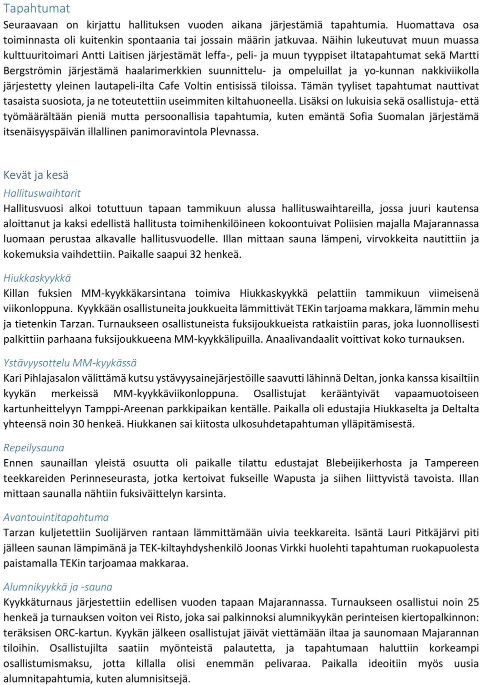 ja yo-kunnan nakkiviikolla järjestetty yleinen lautapeli-ilta Cafe Voltin entisissä tiloissa. Tämän tyyliset tapahtumat nauttivat tasaista suosiota, ja ne toteutettiin useimmiten kiltahuoneella.