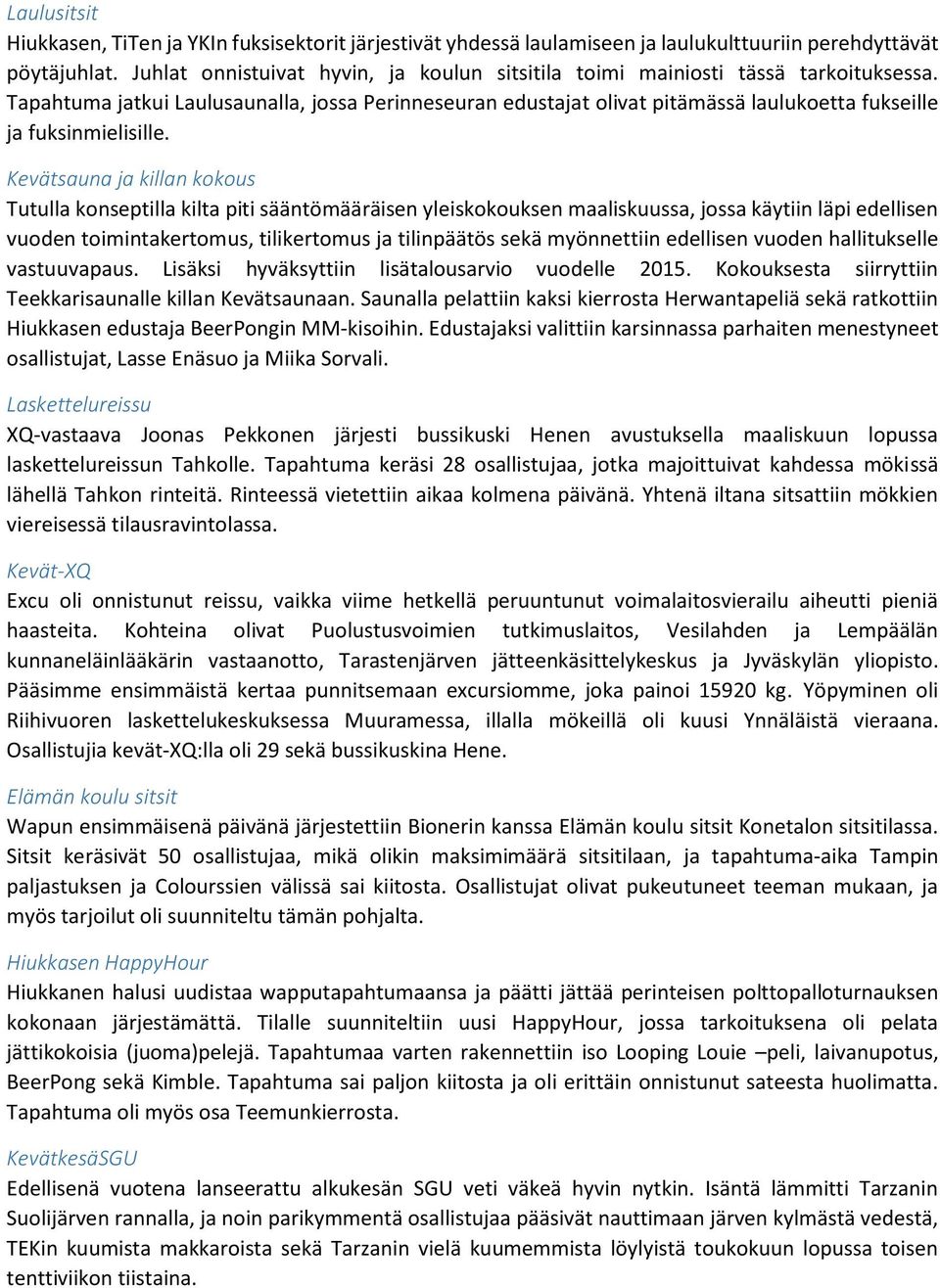 Tapahtuma jatkui Laulusaunalla, jossa Perinneseuran edustajat olivat pitämässä laulukoetta fukseille ja fuksinmielisille.
