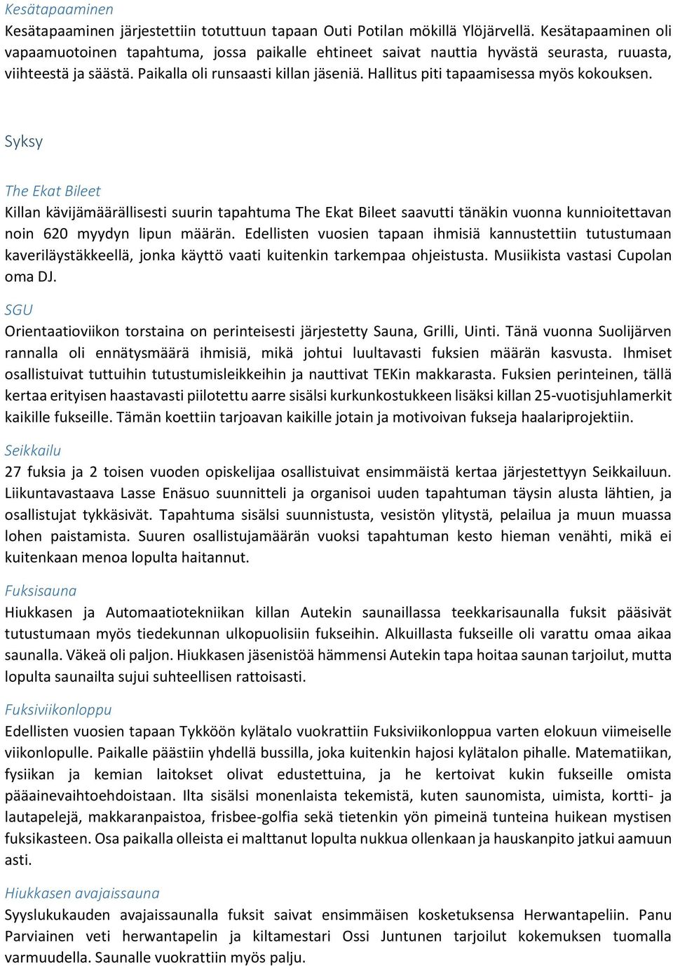Hallitus piti tapaamisessa myös kokouksen. Syksy The Ekat Bileet Killan kävijämäärällisesti suurin tapahtuma The Ekat Bileet saavutti tänäkin vuonna kunnioitettavan noin 620 myydyn lipun määrän.