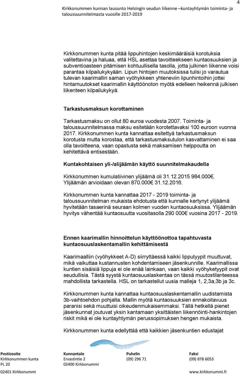 Lipun hintojen muutoksissa tulisi jo varautua tulevan kaarimallin saman vyöhykkeen yhteneviin lipunhintoihin jottei hintamuutokset kaarimallin käyttöönoton myötä edelleen heikennä julkisen liikenteen