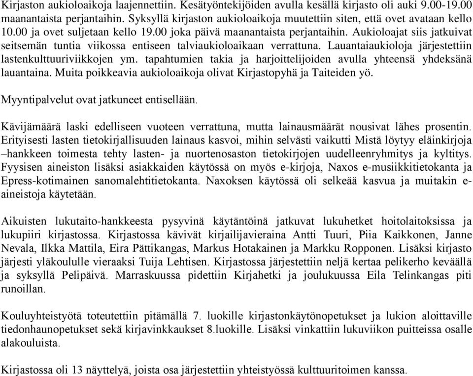 Aukioloajat siis jatkuivat seitsemän tuntia viikossa entiseen talviaukioloaikaan verrattuna. Lauantaiaukioloja järjestettiin lastenkulttuuriviikkojen ym.