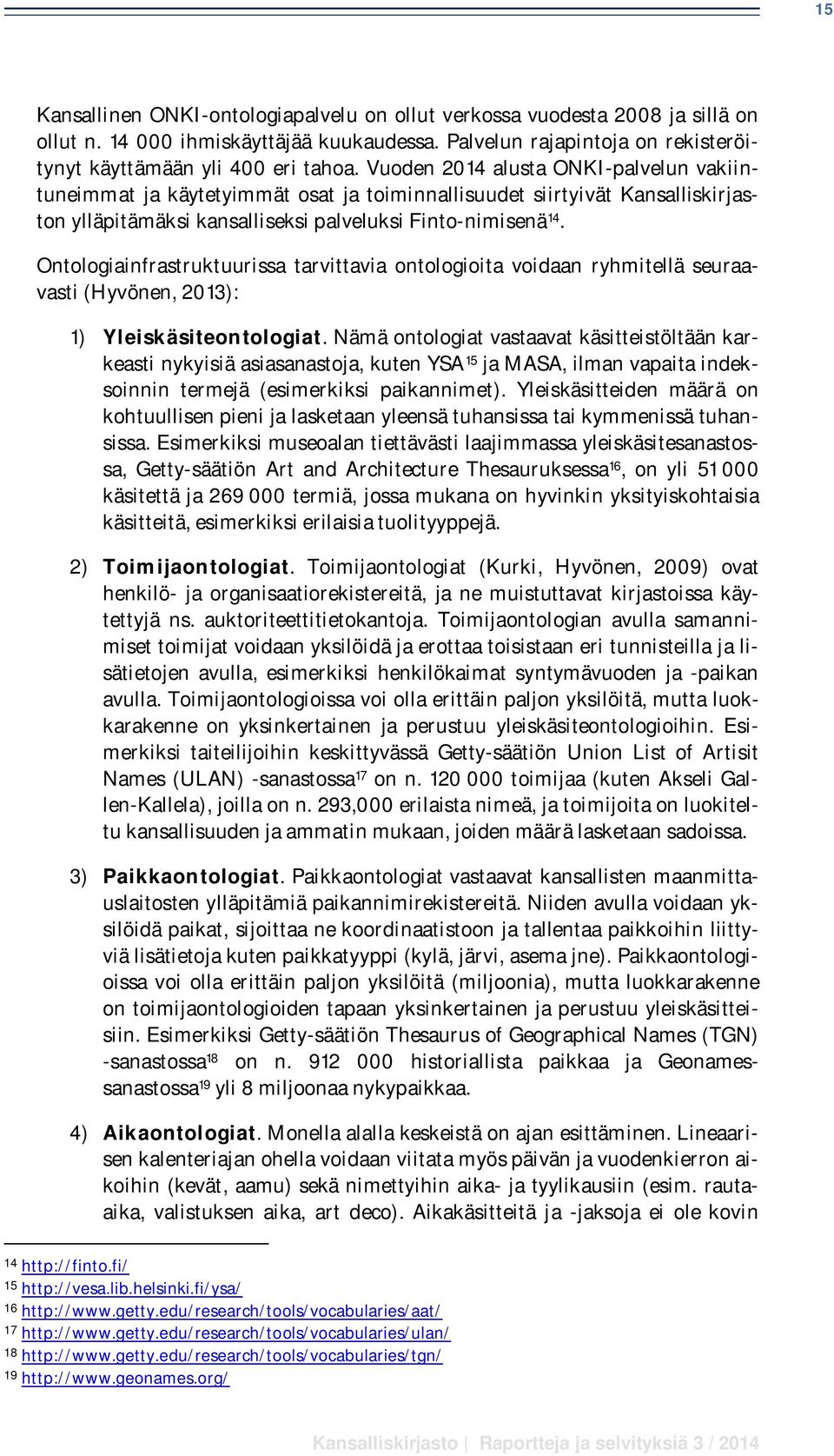 Ontologiainfrastruktuurissa tarvittavia ontologioita voidaan ryhmitellä seuraavasti (Hyvönen, 2013): 1) Yleiskäsiteontologiat.