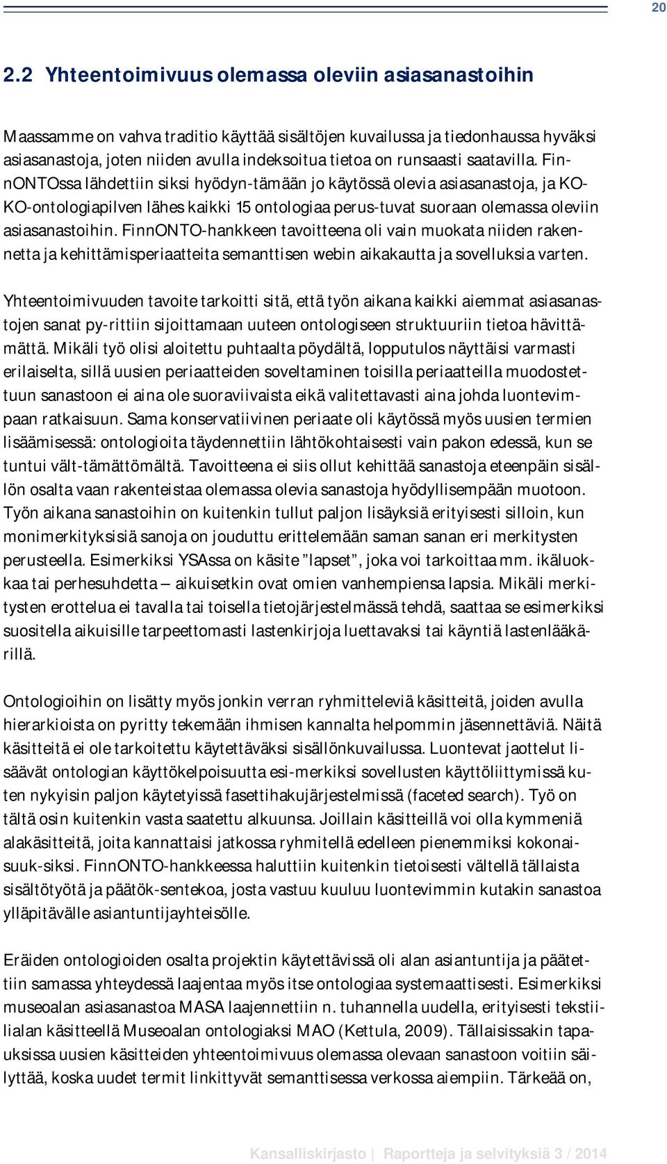 FinnONTOssa lähdettiin siksi hyödyn-tämään jo käytössä olevia asiasanastoja, ja KO- KO-ontologiapilven lähes kaikki 15 ontologiaa perus-tuvat suoraan olemassa oleviin asiasanastoihin.