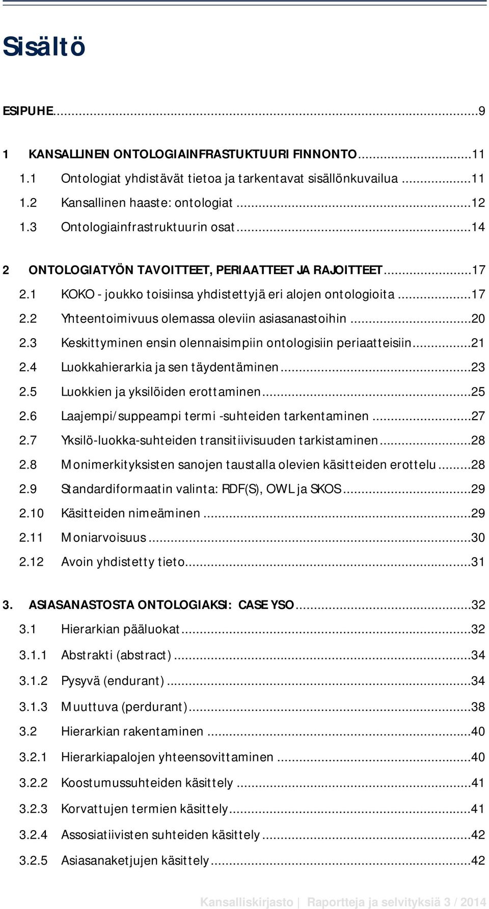 ..20 2.3 Keskittyminen ensin olennaisimpiin ontologisiin periaatteisiin...21 2.4 Luokkahierarkia ja sen täydentäminen...23 2.5 Luokkien ja yksilöiden erottaminen...25 2.