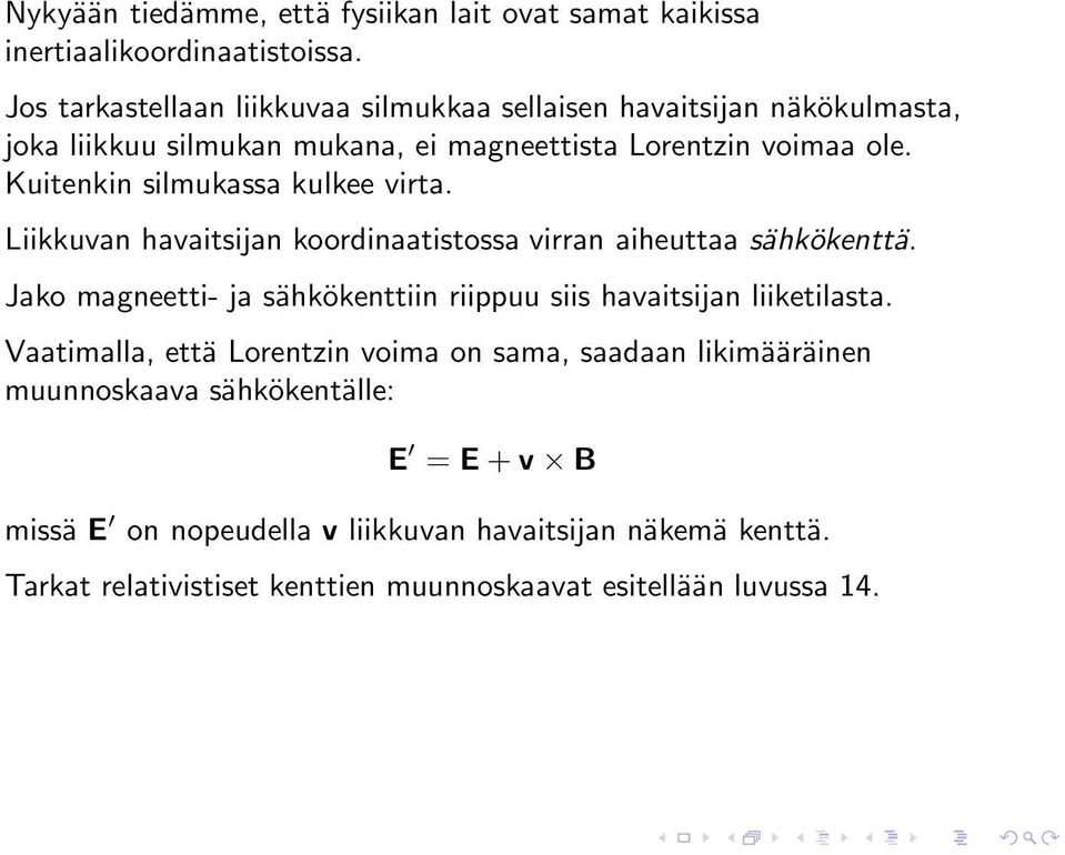 Kuitenkin silmukassa kulkee virta. Liikkuvan havaitsijan koordinaatistossa virran aiheuttaa sähkökenttä.