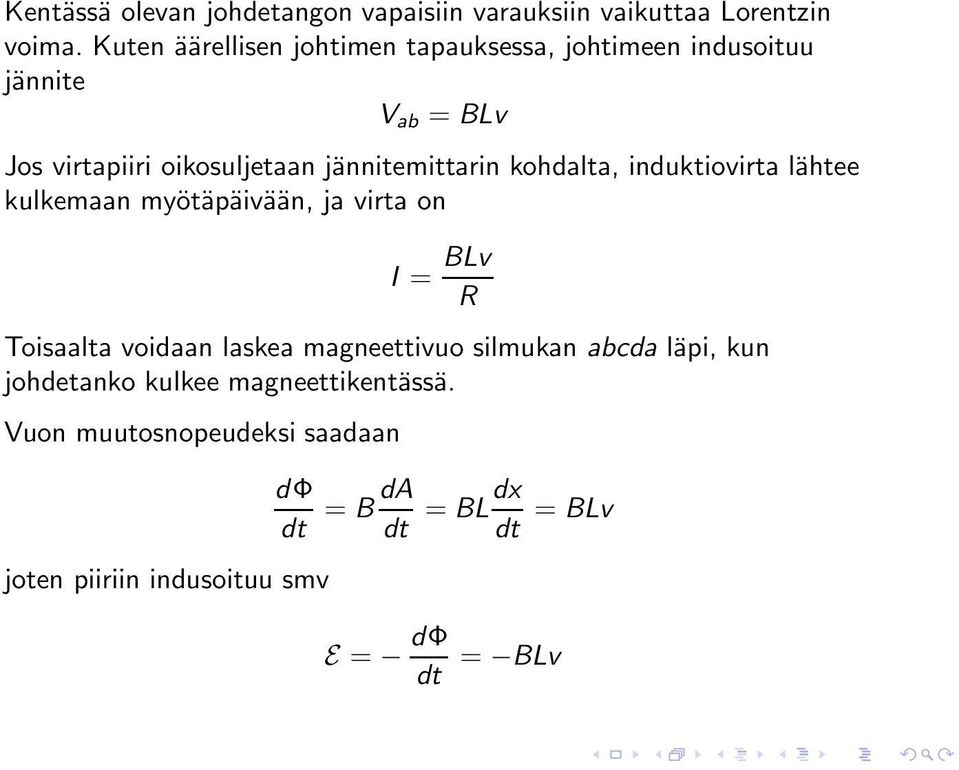 jännitemittarin kohdalta, induktiovirta lähtee kulkemaan myötäpäivään, ja virta on I = BLv R Toisaalta voidaan laskea