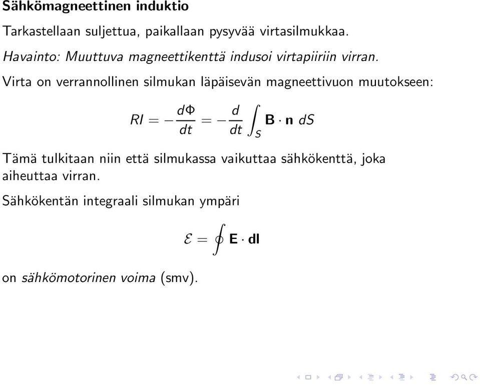 Virta on verrannollinen silmukan läpäisevän magneettivuon muutokseen: RI = dφ dt = d B n ds dt Tämä