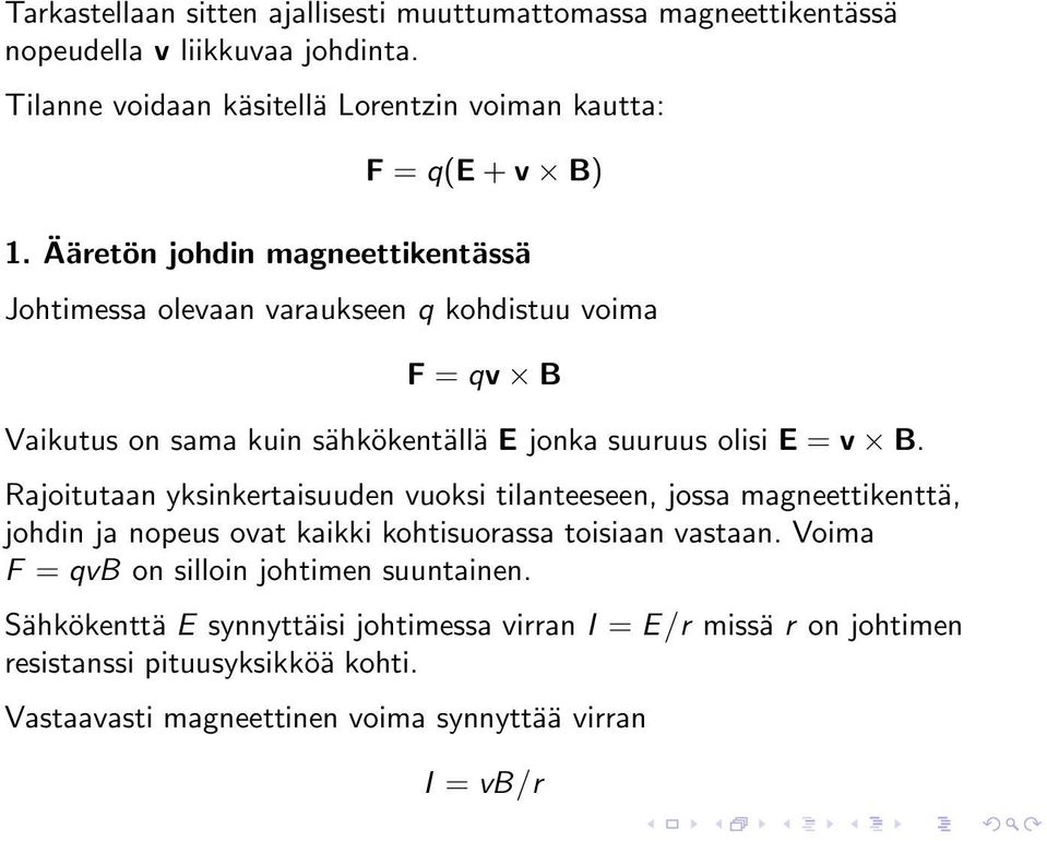 Ääretön johdin magneettikentässä Johtimessa olevaan varaukseen q kohdistuu voima F = qv B Vaikutus on sama kuin sähkökentällä E jonka suuruus olisi E = v B.