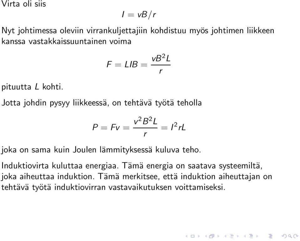 F = LIB = vb2 L r Jotta johdin pysyy liikkeessä, on tehtävä työtä teholla P = Fv = v2 B 2 L r = I 2 rl joka on sama kuin