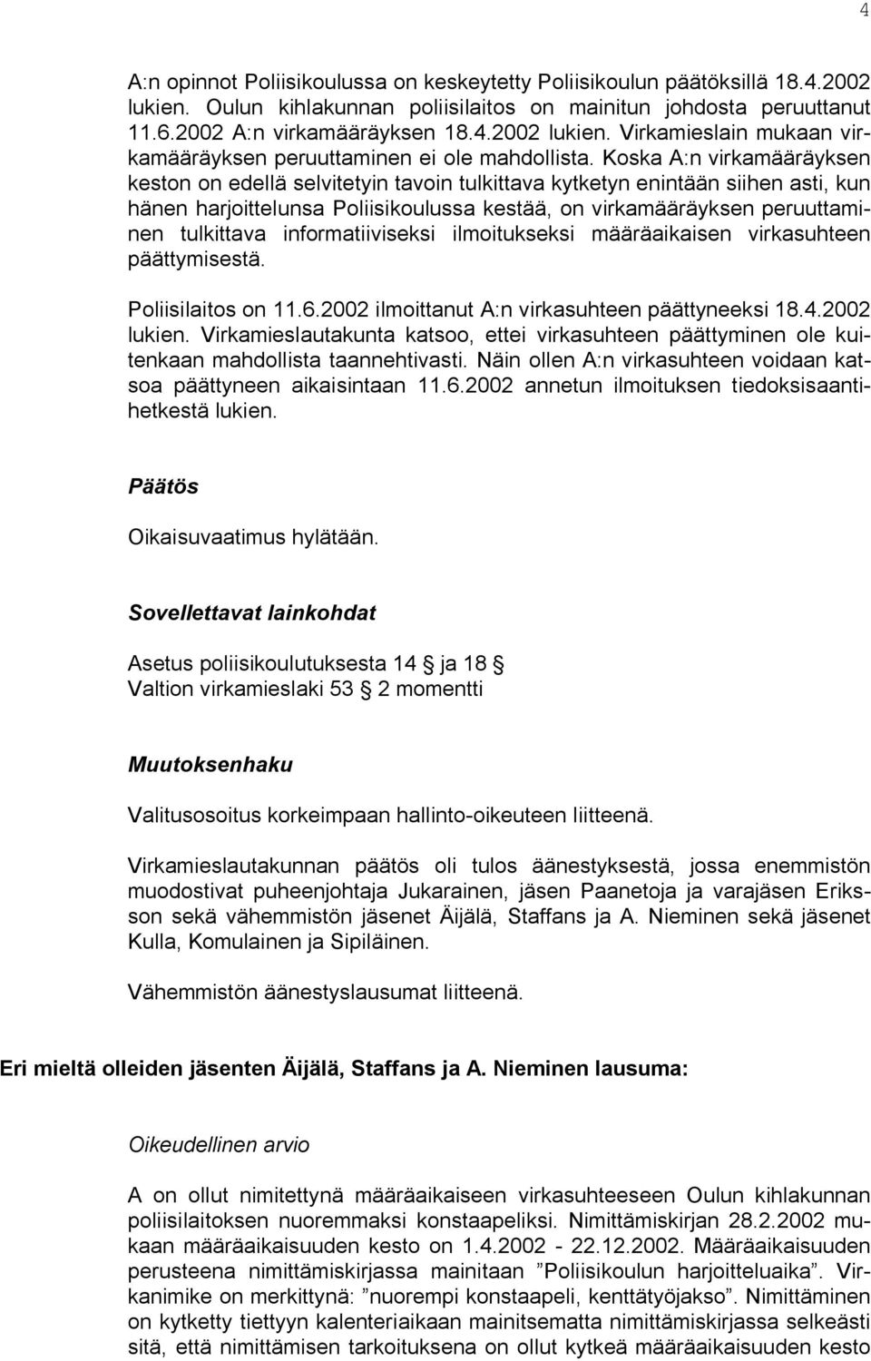 informatiiviseksi ilmoitukseksi määräaikaisen virkasuhteen päättymisestä. Poliisilaitos on 11.6.2002 ilmoittanut A:n virkasuhteen päättyneeksi 18.4.2002 lukien.