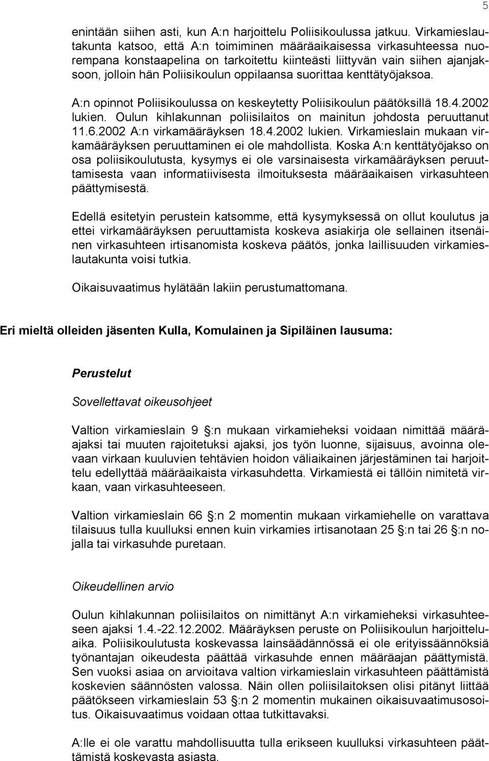 oppilaansa suorittaa kenttätyöjaksoa. A:n opinnot Poliisikoulussa on keskeytetty Poliisikoulun päätöksillä 18.4.2002 lukien. Oulun kihlakunnan poliisilaitos on mainitun johdosta peruuttanut 11.6.