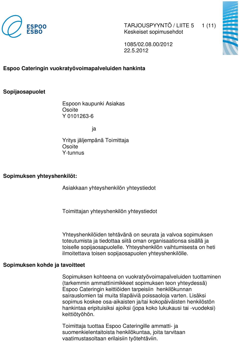 toteutumista ja tiedottaa siitä oman organisaationsa sisällä ja toiselle sopijaosapuolelle. Yhteyshenkilön vaihtumisesta on heti ilmoitettava toisen sopijaosapuolen yhteyshenkilölle.