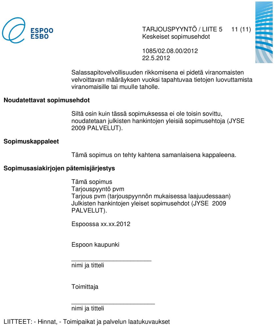 Siltä osin kuin tässä sopimuksessa ei ole toisin sovittu, noudatetaan julkisten hankintojen yleisiä sopimusehtoja (JYSE 2009 PALVELUT).