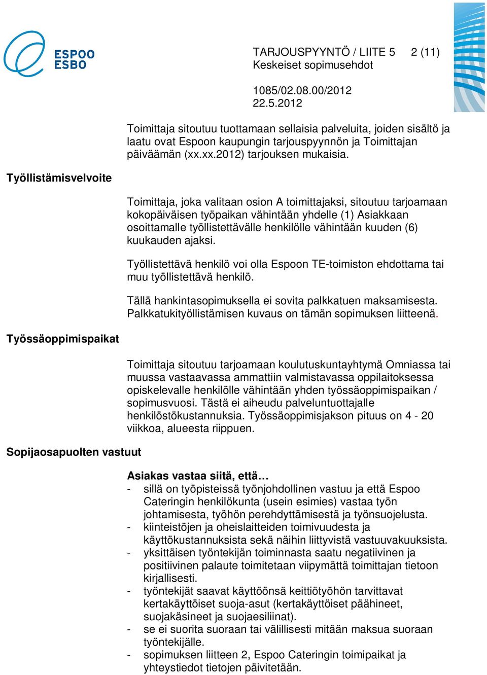 kuuden (6) kuukauden ajaksi. Työllistettävä henkilö voi olla Espoon TE-toimiston ehdottama tai muu työllistettävä henkilö. Tällä hankintasopimuksella ei sovita palkkatuen maksamisesta.