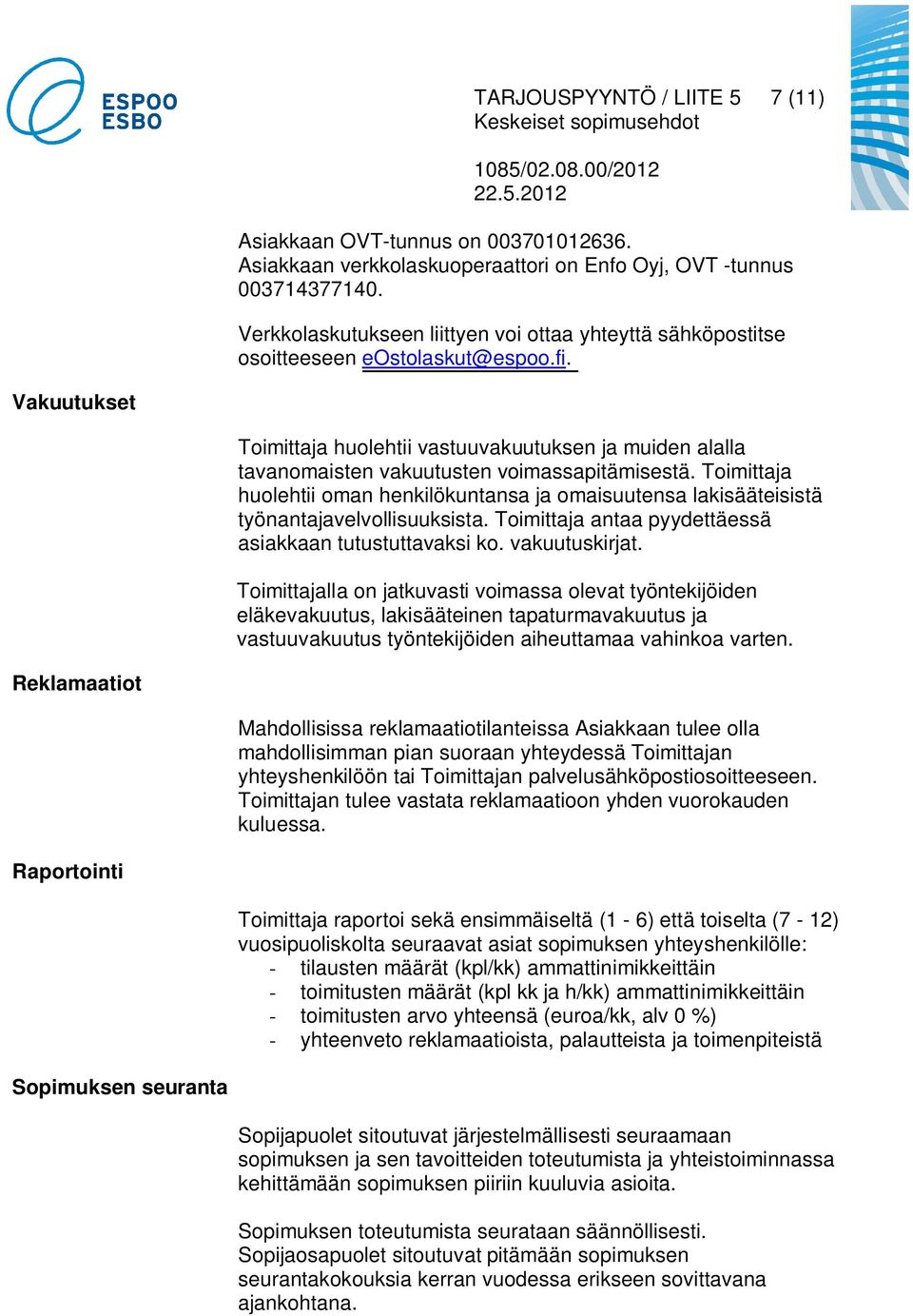 Vakuutukset Toimittaja huolehtii vastuuvakuutuksen ja muiden alalla tavanomaisten vakuutusten voimassapitämisestä.