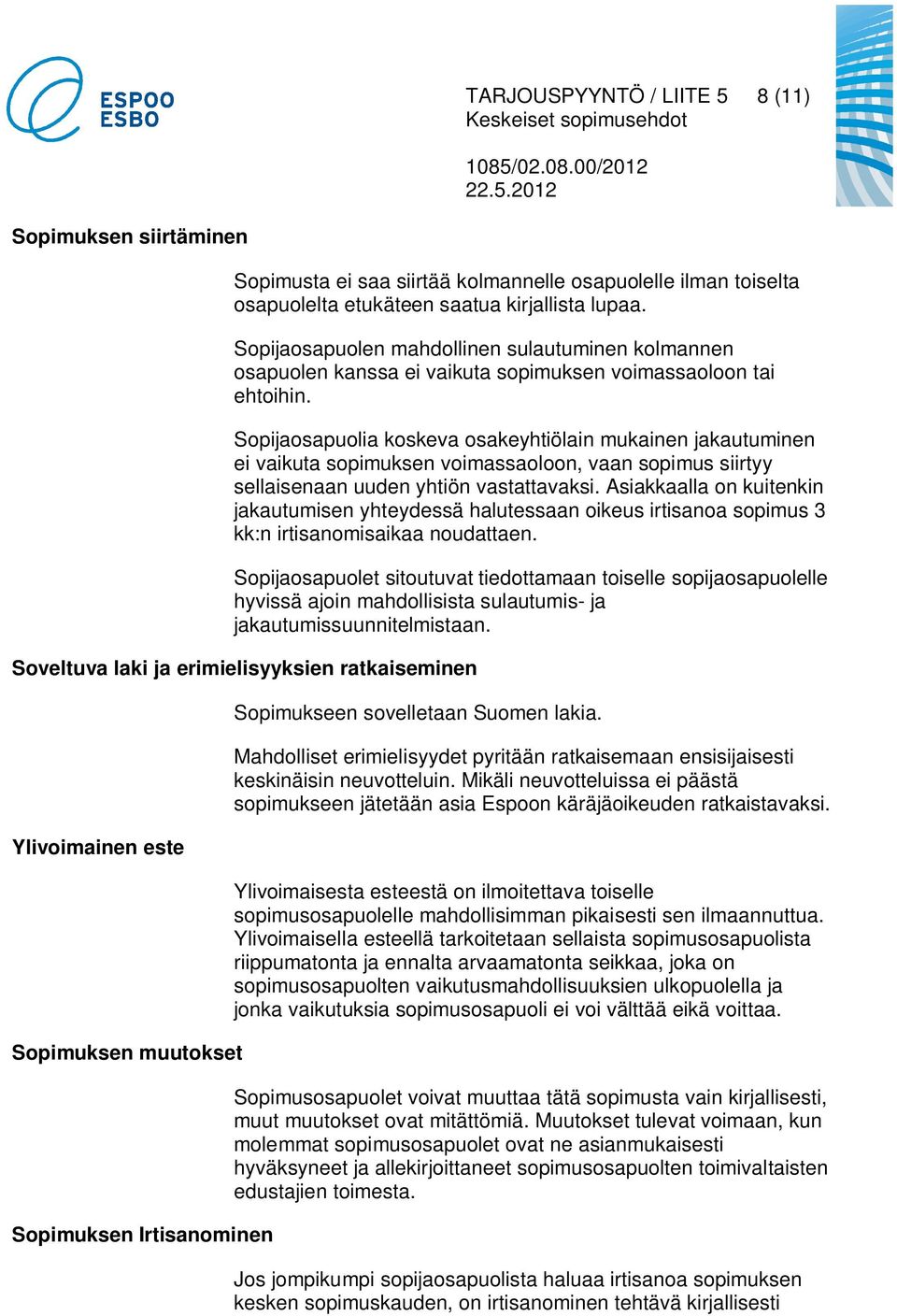 Sopijaosapuolia koskeva osakeyhtiölain mukainen jakautuminen ei vaikuta sopimuksen voimassaoloon, vaan sopimus siirtyy sellaisenaan uuden yhtiön vastattavaksi.