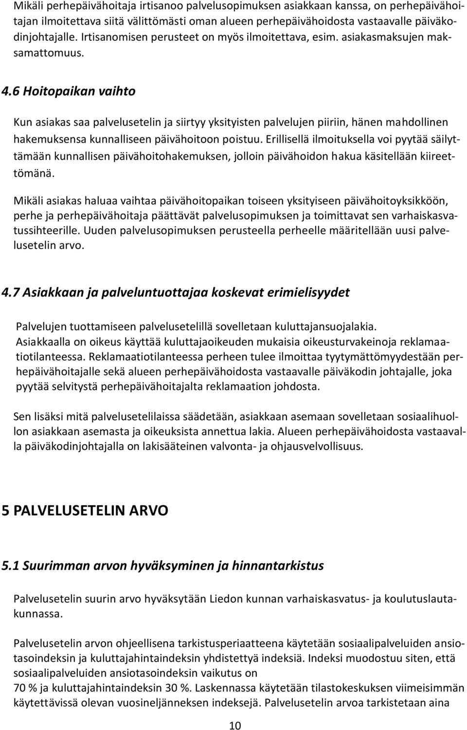 6 Hoitopaikan vaihto Kun asiakas saa palvelusetelin ja siirtyy yksityisten palvelujen piiriin, hänen mahdollinen hakemuksensa kunnalliseen päivähoitoon poistuu.