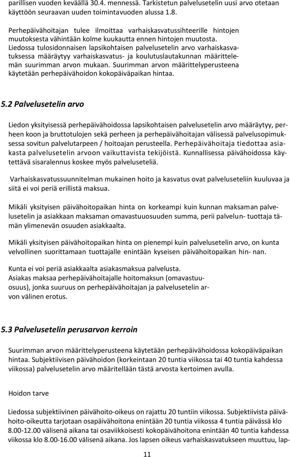 Liedossa tulosidonnaisen lapsikohtaisen palvelusetelin arvo varhaiskasvatuksessa määräytyy varhaiskasvatus- ja koulutuslautakunnan määrittelemän suurimman arvon mukaan.