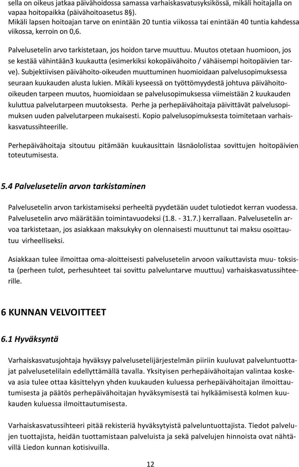 Muutos otetaan huomioon, jos se kestää vähintään3 kuukautta (esimerkiksi kokopäivähoito / vähäisempi hoitopäivien tarve).