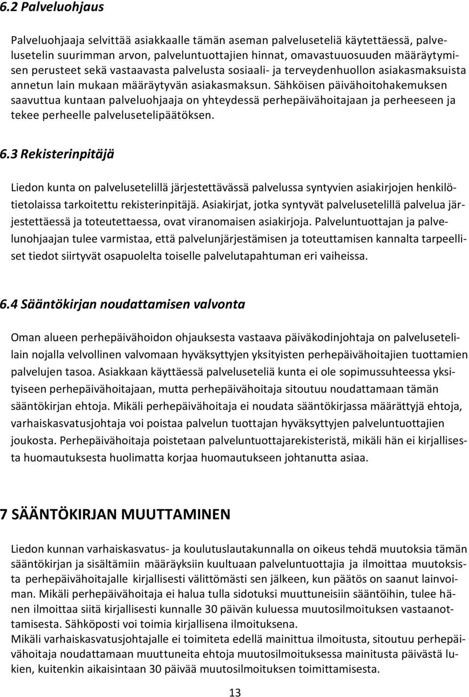 Sähköisen päivähoitohakemuksen saavuttua kuntaan palveluohjaaja on yhteydessä perhepäivähoitajaan ja perheeseen ja tekee perheelle palvelusetelipäätöksen. 6.