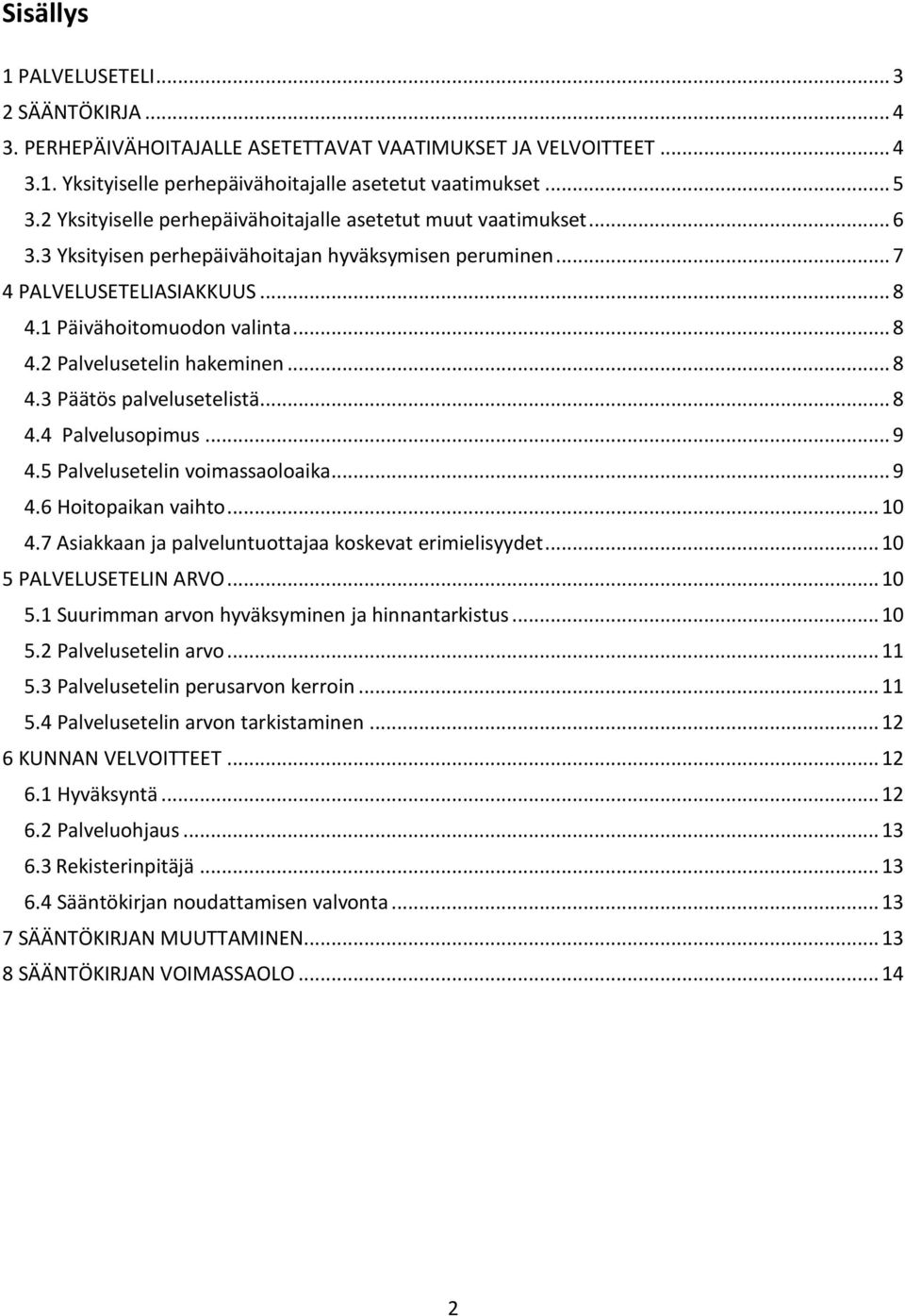 .. 8 4.3 Päätös palvelusetelistä... 8 4.4 Palvelusopimus... 9 4.5 Palvelusetelin voimassaoloaika... 9 4.6 Hoitopaikan vaihto... 10 4.7 Asiakkaan ja palveluntuottajaa koskevat erimielisyydet.