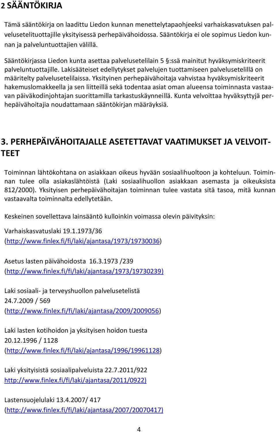 Lakisääteiset edellytykset palvelujen tuottamiseen palvelusetelillä on määritelty palvelusetelilaissa.