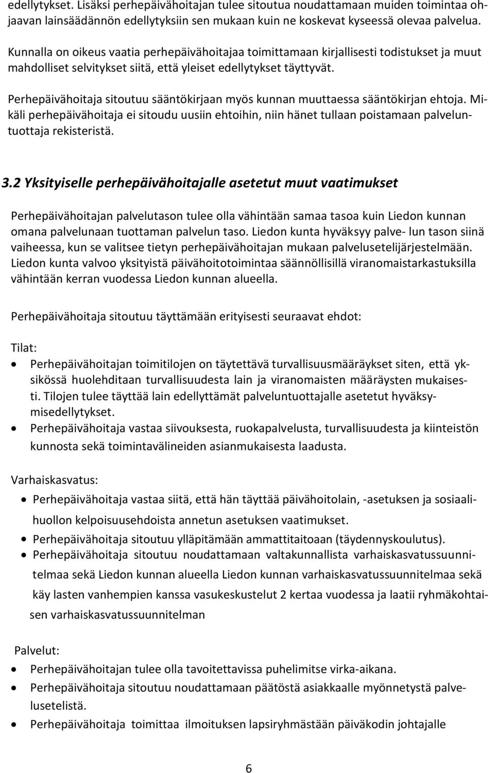 Perhepäivähoitaja sitoutuu sääntökirjaan myös kunnan muuttaessa sääntökirjan ehtoja. Mikäli perhepäivähoitaja ei sitoudu uusiin ehtoihin, niin hänet tullaan poistamaan palveluntuottaja rekisteristä.