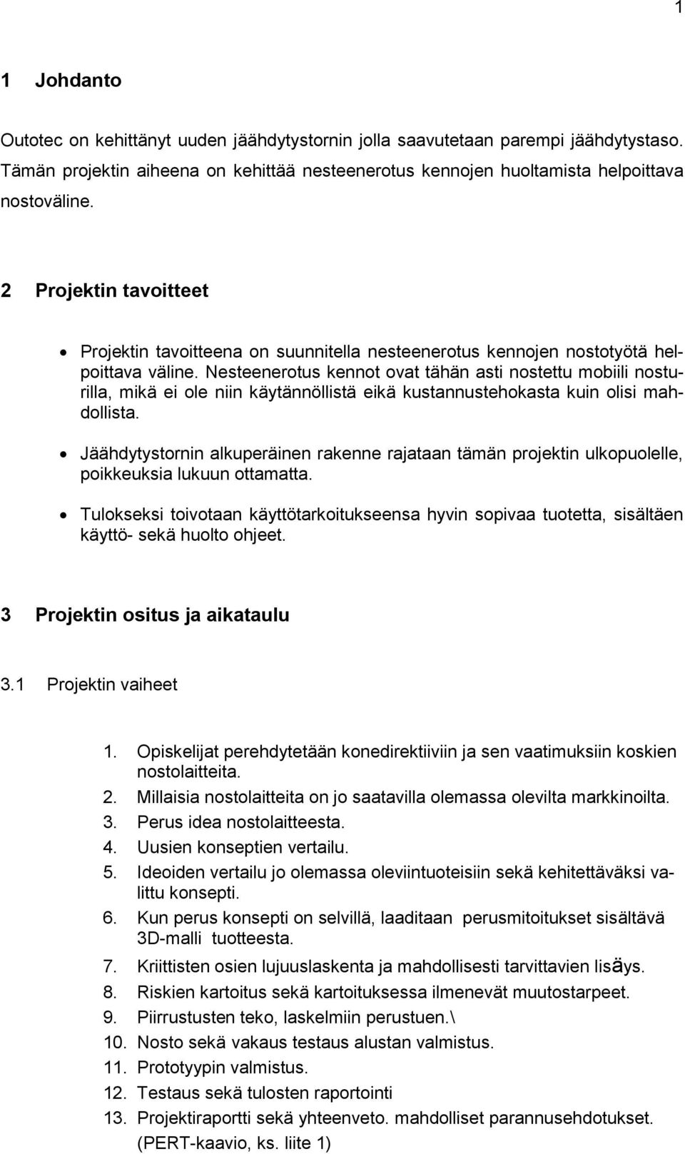 Nesteenerotus kennot ovat tähän asti nostettu mobiili nosturilla, mikä ei ole niin käytännöllistä eikä kustannustehokasta kuin olisi mahdollista.