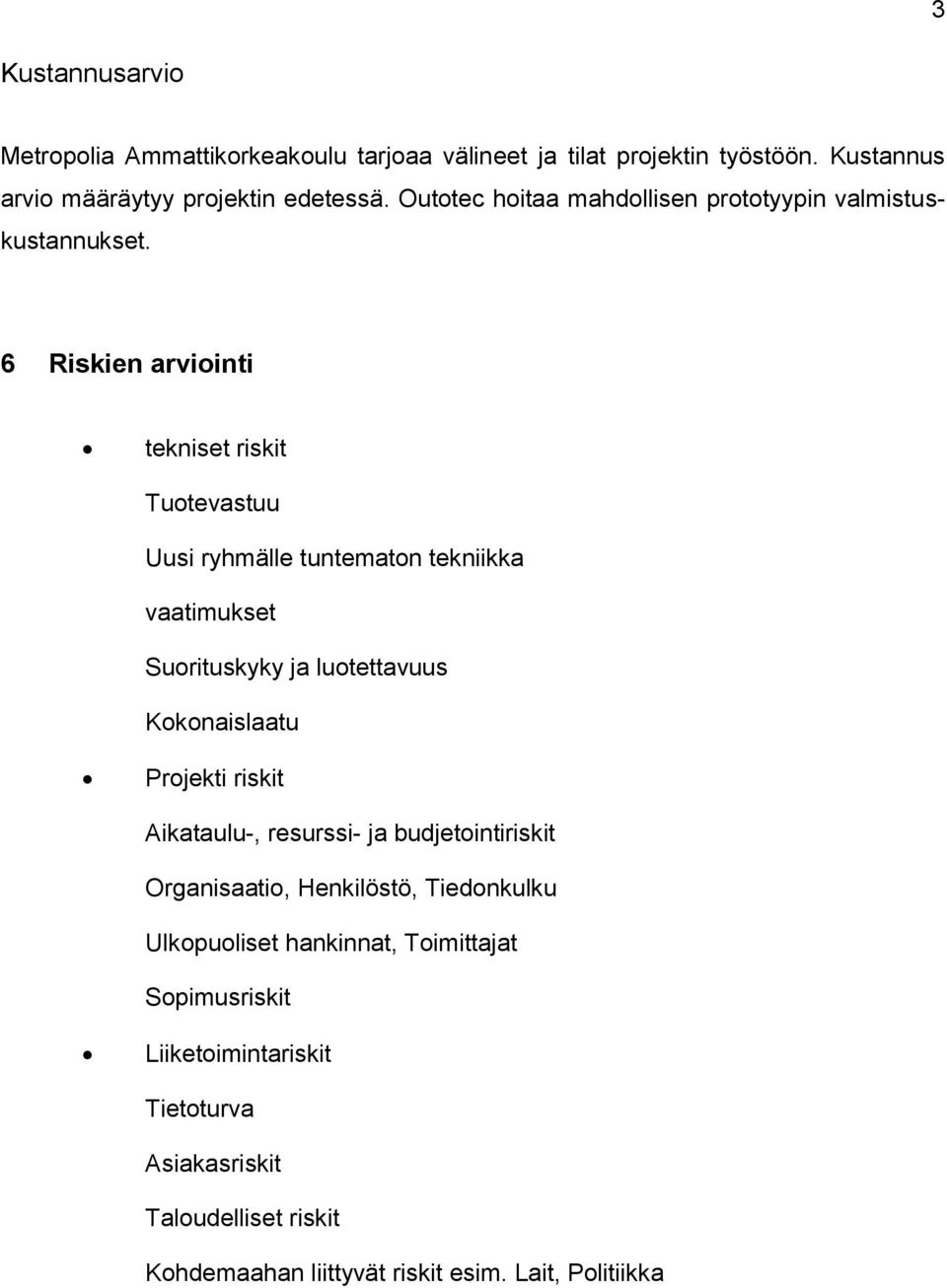 6 Riskien arviointi tekniset riskit Tuotevastuu Uusi ryhmälle tuntematon tekniikka vaatimukset Suorituskyky ja luotettavuus Kokonaislaatu Projekti