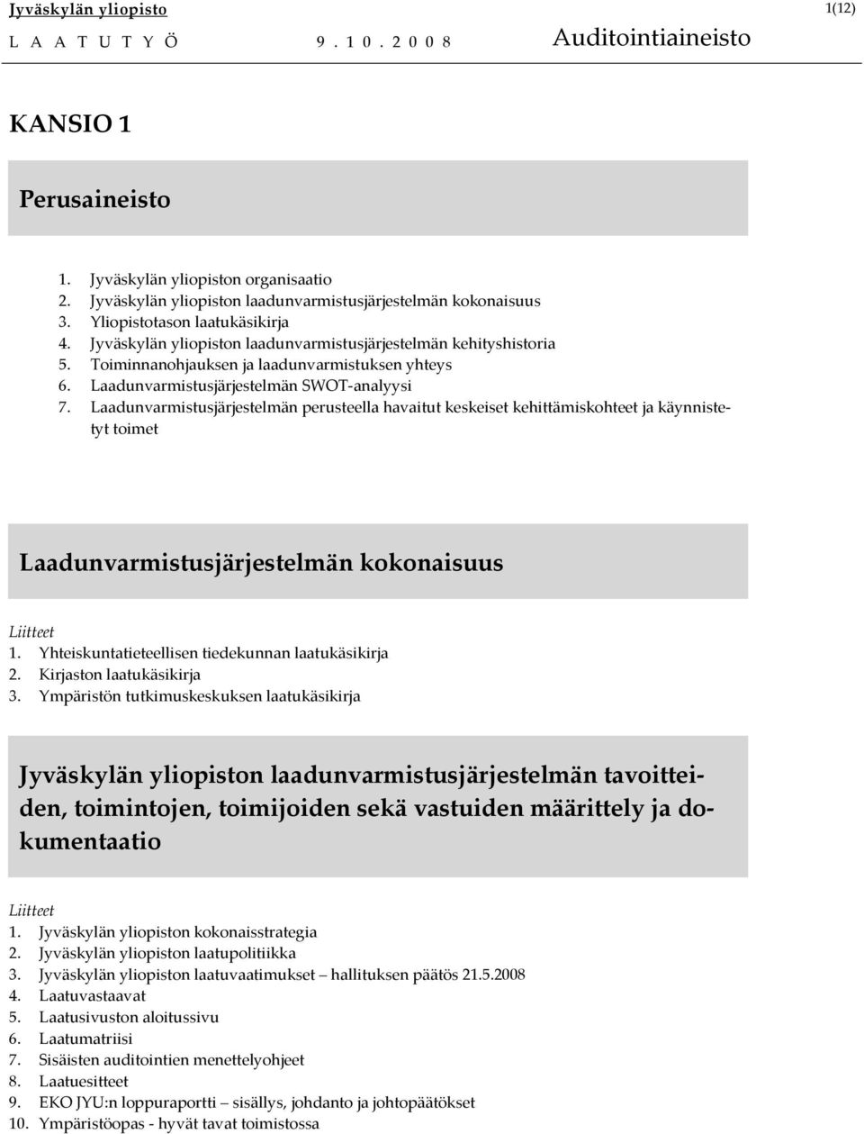 Laadunvarmistusjärjestelmän perusteella havaitut keskeiset kehittämiskohteet ja käynnistetyt toimet Laadunvarmistusjärjestelmän kokonaisuus 1. Yhteiskuntatieteellisen tiedekunnan laatukäsikirja 2.