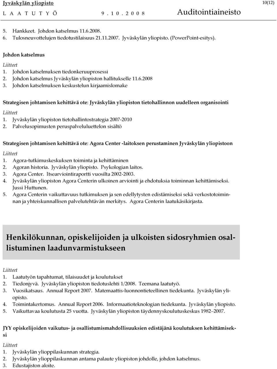Johdon katselmuksen keskustelun kirjaamislomake Strategisen johtamisen kehittävä ote: Jyväskylän yliopiston tietohallinnon uudelleen organisointi 1.