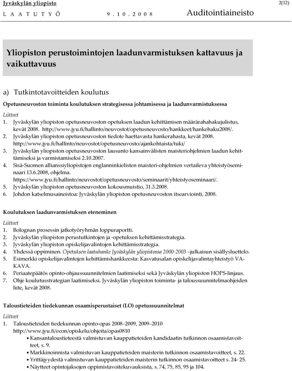 fi/hallinto/neuvostot/opetusneuvosto/hankkeet/hankehaku2008/. 2. Jyväskylän yliopiston opetusneuvoston tiedote haettavasta hankerahasta, kevät 2008. http://www.jyu.