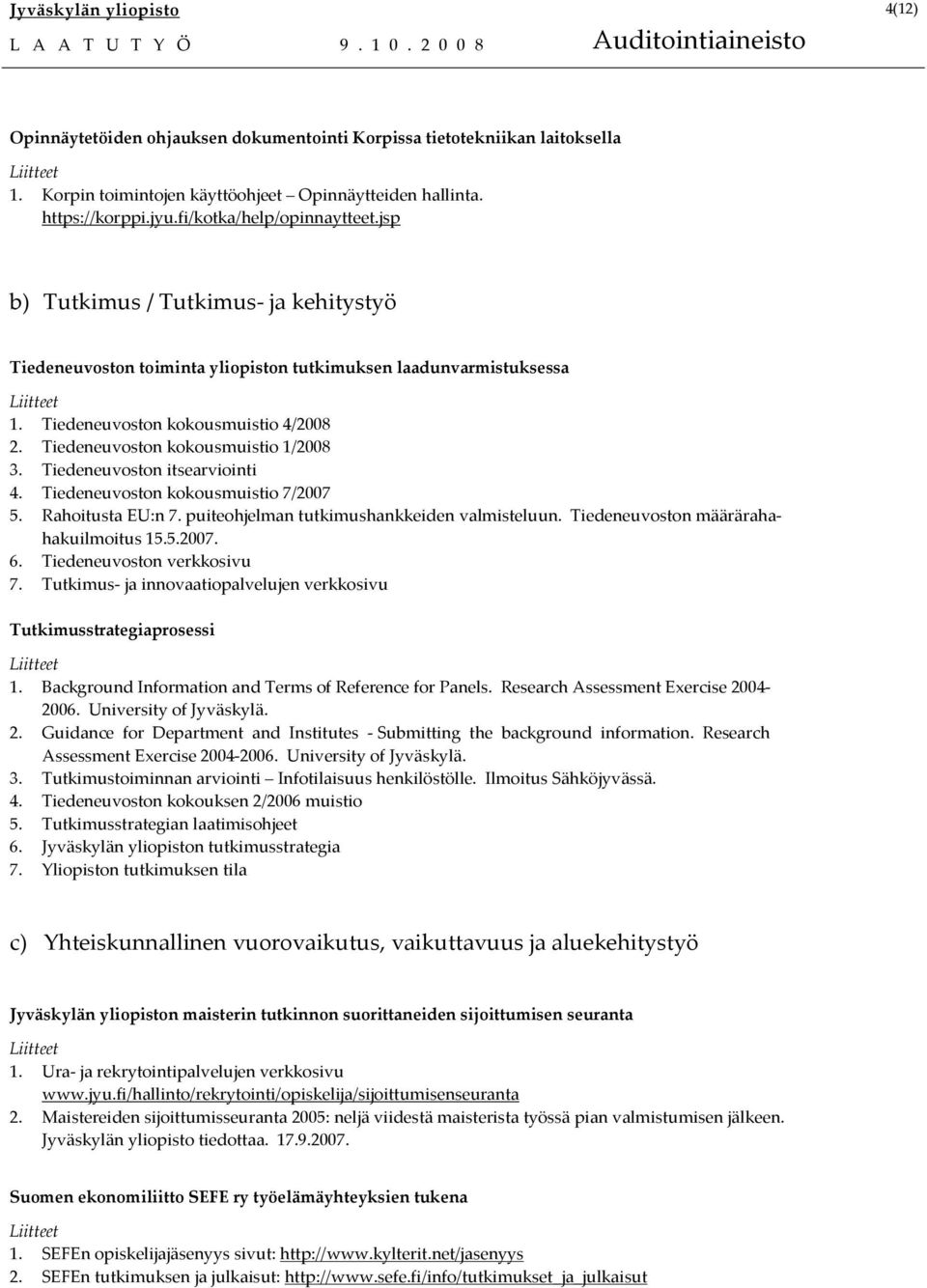 Tiedeneuvoston kokousmuistio 1/2008 3. Tiedeneuvoston itsearviointi 4. Tiedeneuvoston kokousmuistio 7/2007 5. Rahoitusta EU:n 7. puiteohjelman tutkimushankkeiden valmisteluun.