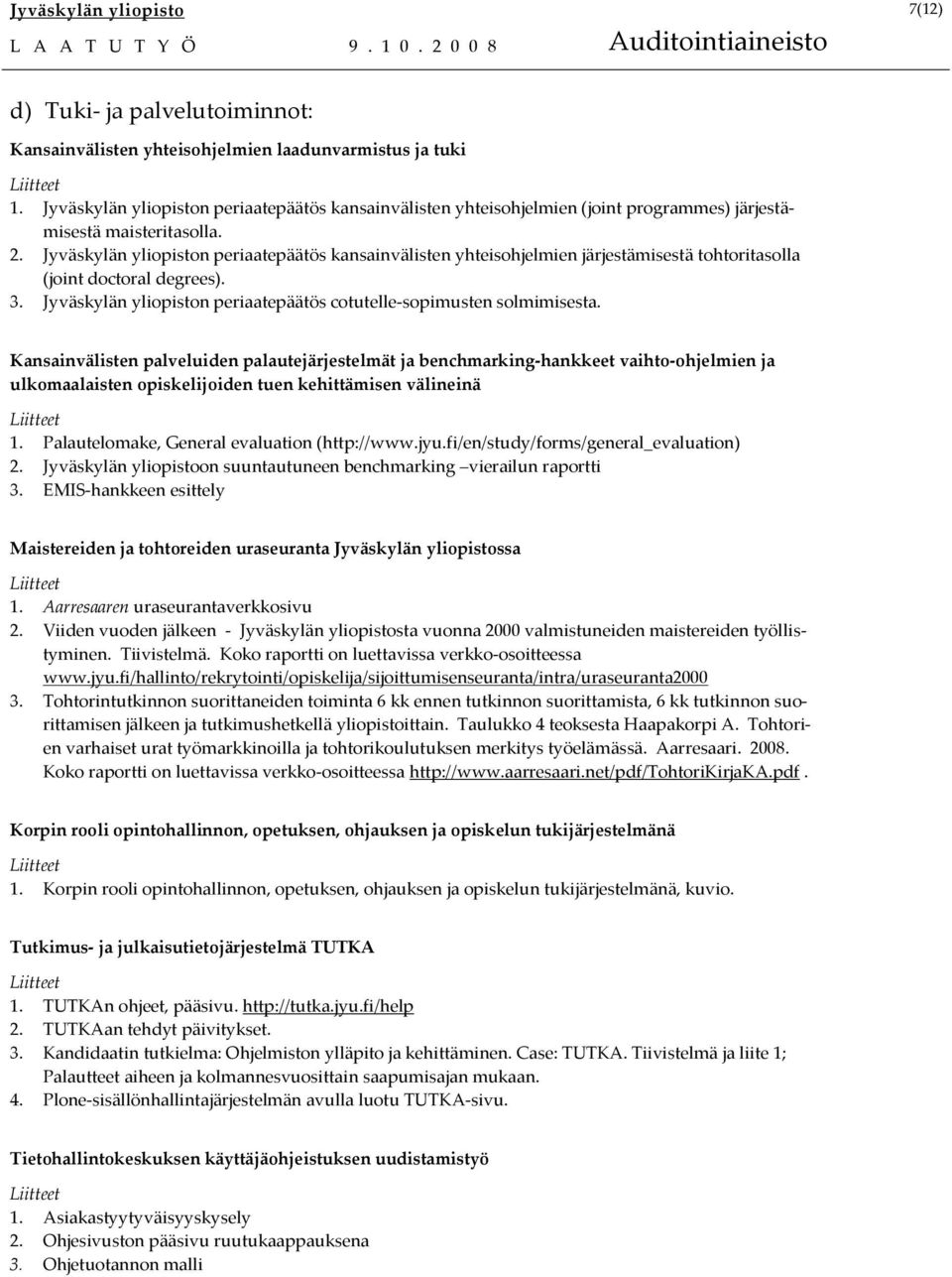 Jyväskylän yliopiston periaatepäätös kansainvälisten yhteisohjelmien järjestämisestä tohtoritasolla (joint doctoral degrees). 3. Jyväskylän yliopiston periaatepäätös cotutelle-sopimusten solmimisesta.