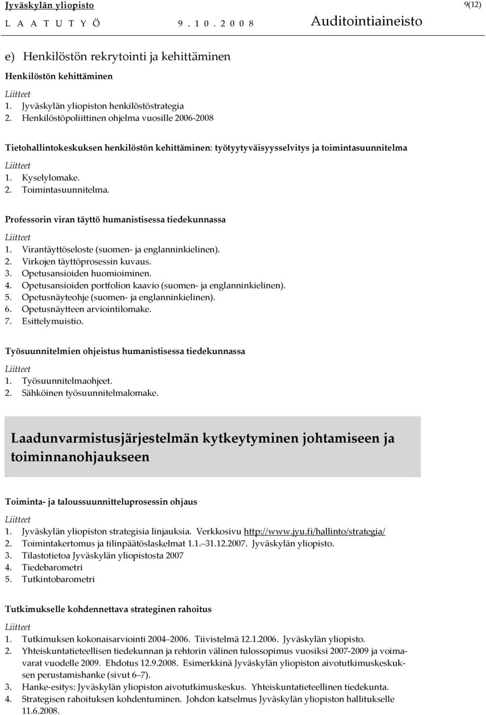 Professorin viran täyttö humanistisessa tiedekunnassa 1. Virantäyttöseloste (suomen- ja englanninkielinen). 2. Virkojen täyttöprosessin kuvaus. 3. Opetusansioiden huomioiminen. 4.
