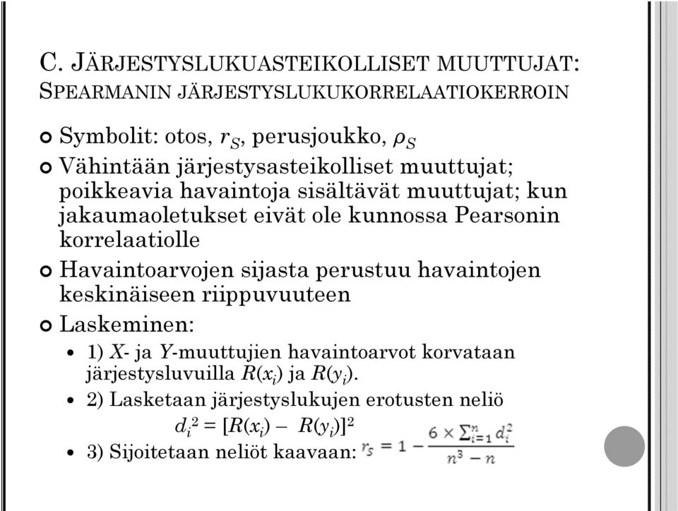 korrelaatiolle Havaintoarvojen sijasta perustuu havaintojen keskinäiseen riippuvuuteen Laskeminen: 1) X-ja Y-muuttujien havaintoarvot