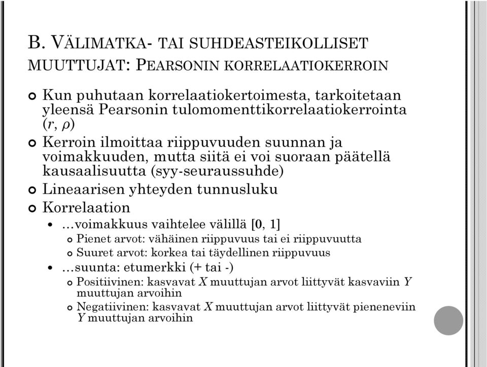 (syy-seuraussuhde) Lineaarisen yhteyden tunnusluku Korrelaation voimakkuus vaihtelee välillä [0, 1] Pienet arvot: vähäinen riippuvuus tai ei riippuvuutta Suuret arvot: