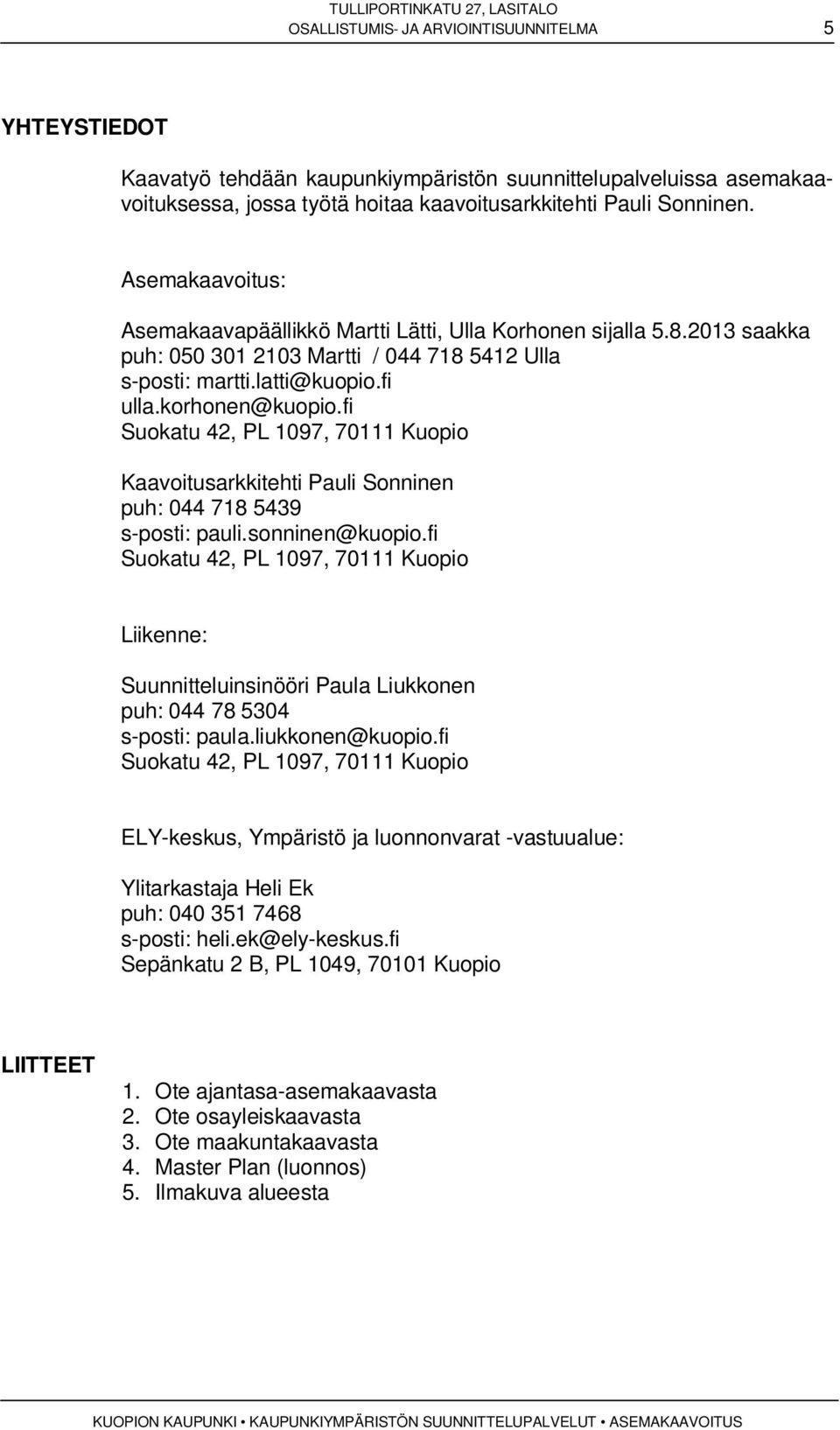 fi Suokatu 42, PL 1097, 70111 Kuopio Kaavoitusarkkitehti Pauli Sonninen puh: 044 718 5439 s-posti: pauli.sonninen@kuopio.
