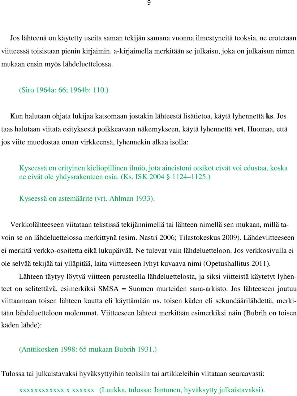 ) Kun halutaan ohjata lukijaa katsomaan jostakin lähteestä lisätietoa, käytä lyhennettä ks. Jos taas halutaan viitata esityksestä poikkeavaan näkemykseen, käytä lyhennettä vrt.