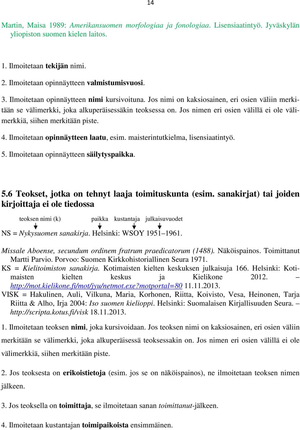 Jos nimen eri osien välillä ei ole välimerkkiä, siihen merkitään piste. 4. Ilmoitetaan opinnäytteen laatu, esim. maisterintutkielma, lisensiaatintyö. 5.