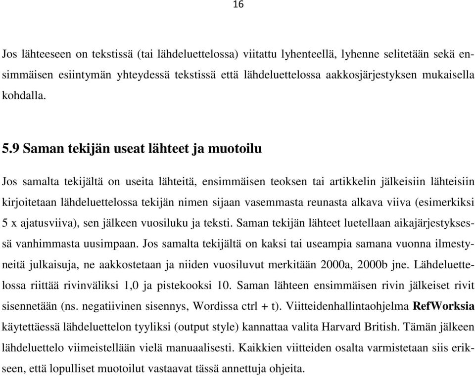 9 Saman tekijän useat lähteet ja muotoilu Jos samalta tekijältä on useita lähteitä, ensimmäisen teoksen tai artikkelin jälkeisiin lähteisiin kirjoitetaan lähdeluettelossa tekijän nimen sijaan