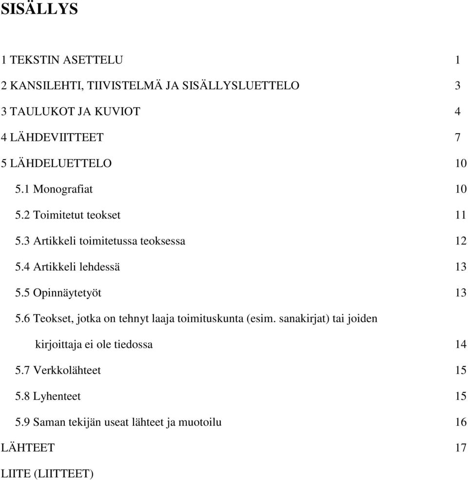 4 Artikkeli lehdessä 13 5.5 Opinnäytetyöt 13 5.6 Teokset, jotka on tehnyt laaja toimituskunta (esim.