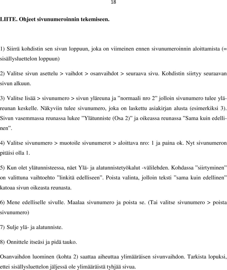 Kohdistin siirtyy seuraavan sivun alkuun. 3) Valitse lisää > sivunumero > sivun yläreuna ja normaali nro 2 jolloin sivunumero tulee yläreunan keskelle.