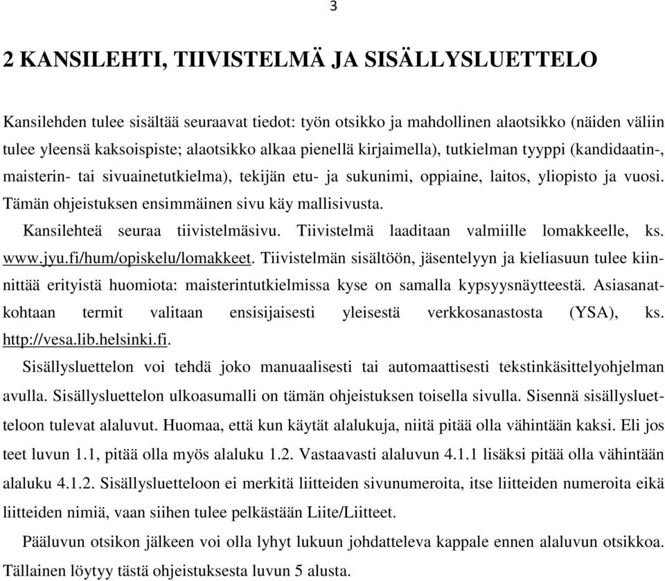 Tämän ohjeistuksen ensimmäinen sivu käy mallisivusta. Kansilehteä seuraa tiivistelmäsivu. Tiivistelmä laaditaan valmiille lomakkeelle, ks. www.jyu.fi/hum/opiskelu/lomakkeet.